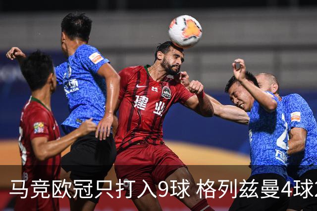 马竞欧冠只打入9球 格列兹曼4球2助参与6球